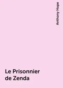 «Le Prisonnier de Zenda» by Anthony Hope