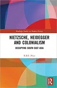 Nietzsche, Heidegger and Colonialism: Occupying South East Asia