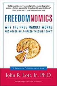 Freedomnomics: Why the Free Market Works and Other Half-Baked Theories Don't