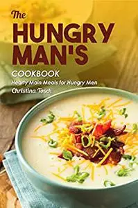 The Hungry Man's Cookbook: Hearty Main Meals for Hungry Men