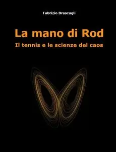 Fabrizio Brascugli - La mano di Rod. Il tennis e le scienze del caos