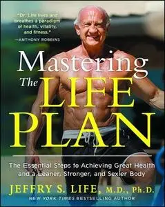 «Mastering the Life Plan: The Essential Steps to Achieving Great Health and a Leaner, Stronger, and Sexier Body» by Jeff