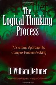 The logical thinking process : a systems approach to complex problem solving