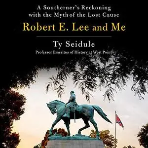 Robert E. Lee and Me: A Southerner's Reckoning with the Myth of the Lost Cause [Audiobook]