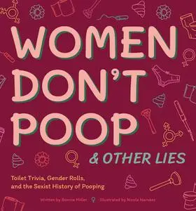 Women Don't Poop & Other Lies: Toilet Trivia, Gender Rolls, and the Sexist History of Pooping