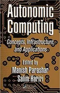 Autonomic Computing: Concepts, Infrastructure, and Applications
