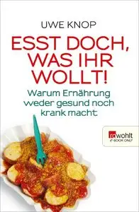 Esst doch, was ihr wollt! : Warum Ernährung weder gesund noch krank macht (repost)