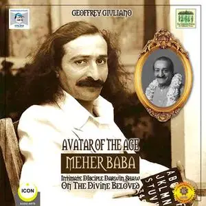 «Avatar of the Age – Meher Baba: Intimate Disciple Darwin Shaw on the Divine Beloved» by Geoffrey Giuliano