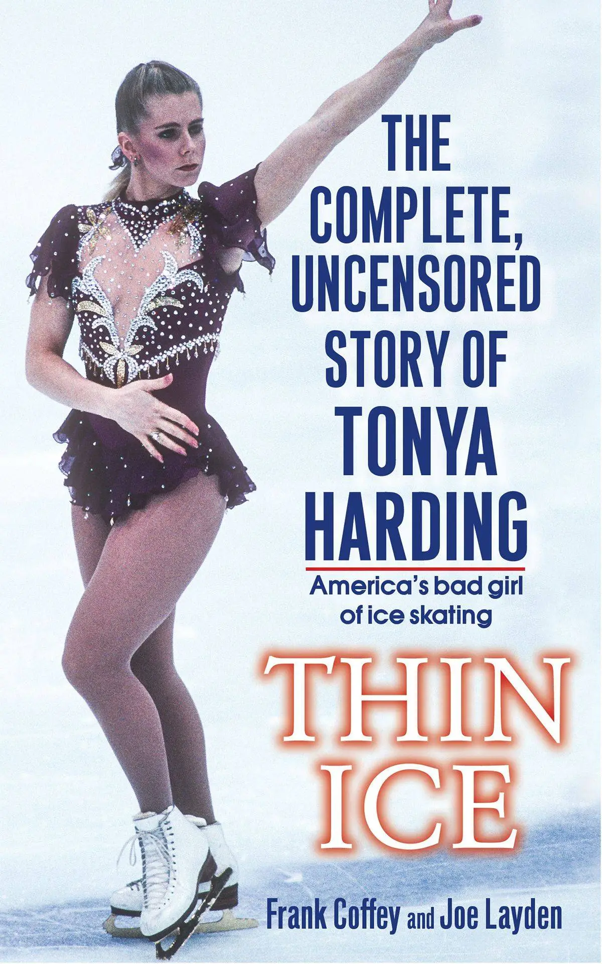 <b>Thin</b> <b>Ice</b>: The Complete, Uncensored Story of Tonya Harding.