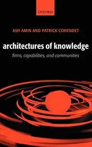 Architectures of Knowledge: Firms, Capabilities, and Communities