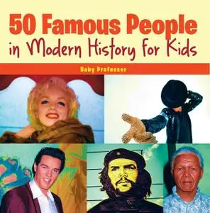 «50 Famous People in Modern History for Kids» by Baby Professor