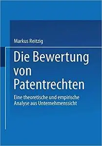 Die Bewertung von Patentrechten: Eine theoretische und empirische Analyse aus Unternehmenssicht