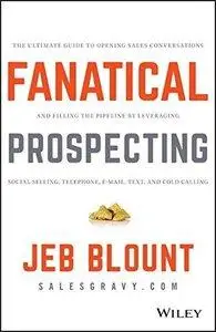 Fanatical Prospecting: The Ultimate Guide to Opening Sales Conversations and Filling the Pipeline
