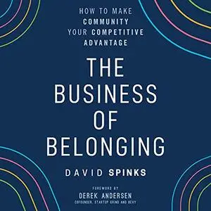 The Business of Belonging: How to Make Community your Competitive Advantage [Audiobook]
