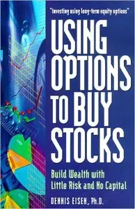 Dennis Eisen - Using Options to Buy Stocks: Build Wealth with Little Risk and No Capital [Repost]