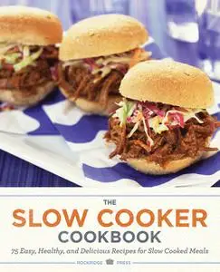 «The Slow Cooker Cookbook: 75 Easy, Healthy, and Delicious Recipes for Slow Cooked Meals» by Rockridge Press