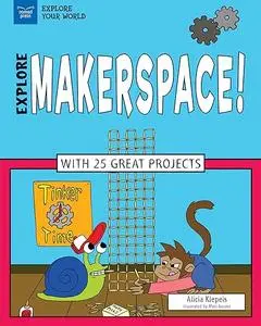 Explore Makerspace!: With 25 Great Projects