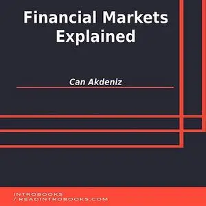 «Financial Markets Explained» by Can Akdeniz, Introbooks Team