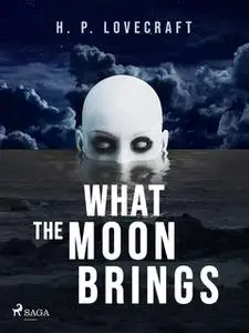 «What the Moon Brings» by Howard Lovecraft