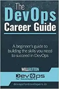 The DevOps Career Guide: A beginner's guide to building the skills you need to succeed in DevOps
