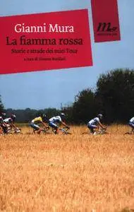 Gianni Mura - La fiamma rossa. Storie e strade dei miei Tour