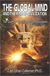 The Global Mind and the Rise of Civilization: The Quantum Evolution of Consciousness (Repost)