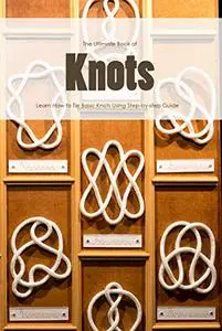 The Ultimate Book of Knots: Learn How to Tie Basic Knots Using Step-by-step Guide: Basic Knots