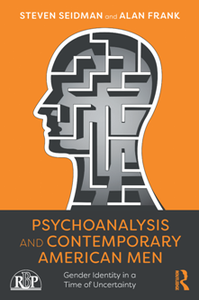 Psychoanalysis and Contemporary American Men : Gender Identity in a Time of Uncertainty