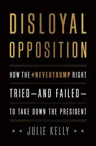 Disloyal Opposition: How the NeverTrump Right Tried—And Failed—To Take Down the President