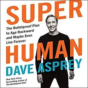 Super Human: The Bulletproof Plan to Age Backward and Maybe Even Live Forever [Audiobook]