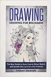 Drawing: Drawing for Beginners:The Best Guide to Learn How to Draw, Sketch, and Doodle like a Pro in a Few Minutes