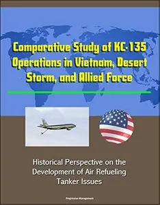 Comparative Study of KC-135 Operations in Vietnam, Desert Storm, and Allied Force