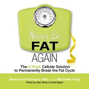 «Never Be Fat Again» by Raymond Francis (MSc),Michelle King