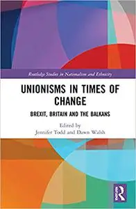 Unionisms in Times of Change: Brexit, Britain and the Balkans