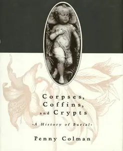 Corpses, Coffins, and Crypts: A History of Burial