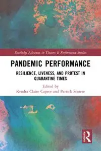 Pandemic Performance: Resilience, Liveness, and Protest in Quarantine Times