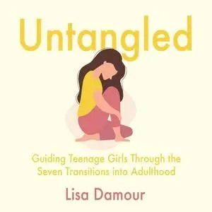 Untangled: Guiding Teenage Girls Through the Seven Transitions into Adulthood, 2023 Edition [Audiobook]