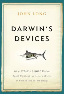 Darwin's Devices: What Evolving Robots Can Teach Us About the History of Life and the Future of Technology (repost)