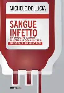 Michele De Lucia - Sangue infetto. Una catastrofe sanitaria, un incredibile caso giudiziario