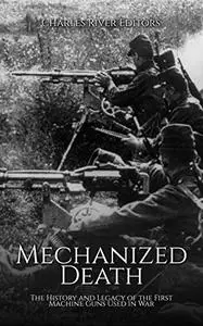 Mechanized Death: The History and Legacy of the First Machine Guns Used in War