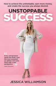 Unstoppable Success: How to achieve the unthinkable, earn more money and create the success you always desired