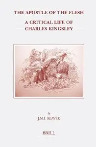 The Apostle of the Flesh: A Critical Life of Charles Kingsley (Brill's Studies in Intellectual History) (repost)