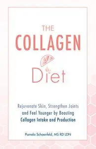 The Collagen Diet: Rejuvenate Skin, Strengthen Joints and Feel Younger by Boosting Collagen Intake and Production