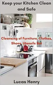 Keep your Kitchen Clean and Safe: Cleansing of Furniture, Clothes, Shoes, Utensils Set