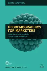 Geodemographics for Marketers : Using Location Analysis for Research and Marketing