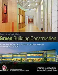 Contractor's Guide to Green Building Construction: Management, Project Delivery, Documentation, and Risk Reduction