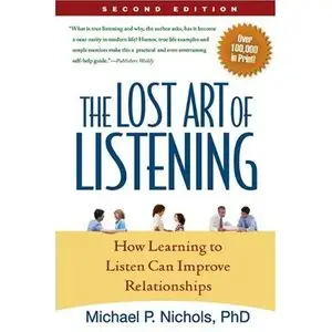 The Lost Art of Listening, Second Edition: How Learning to Listen Can Improve Relationships by Michael P. Nichols PhD