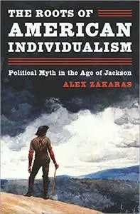 The Roots of American Individualism: Political Myth in the Age of Jackson