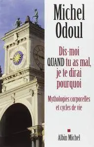 Michel Odoul, "Dis-moi quand tu as mal, je te dirai pourquoi : Mythologies corporelles et cycles de vie"