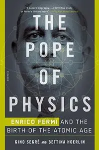 The Pope of Physics: Enrico Fermi and the Birth of the Atomic Age (Repost)